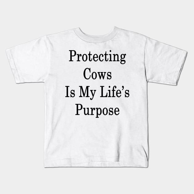 Protecting Cows Is My Life's Purpose Kids T-Shirt by supernova23